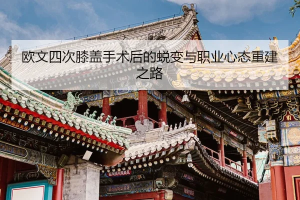 欧文四次膝盖手术后的蜕变与职业心态重建之路
